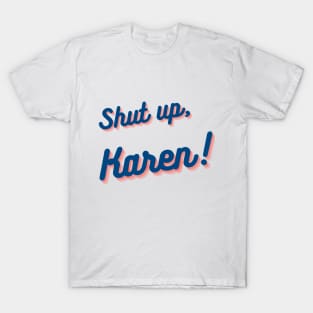 Shut up, Karen! T-Shirt